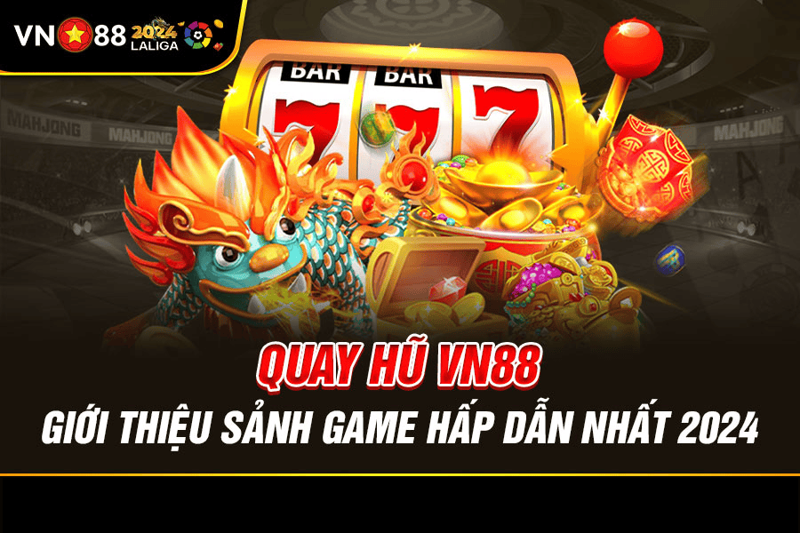 6.-Quay-Hũ-VN88---Giới-Thiệu-Sảnh-Game-Hấp-Dẫn-Nhất-2024