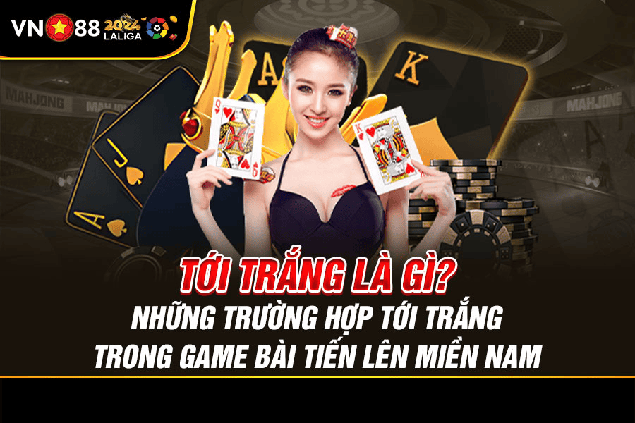 8.-Tới-Trắng-Là-Gì--Những-Trường-Hợp-Tới-Trắng-Trong-Game-Bài-Tiến-Lên-Miền-Nam