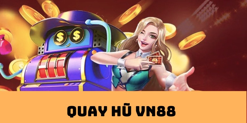 Cách chơi quay hũ tại VN88 dễ dàng, ai cũng có thể tham gia